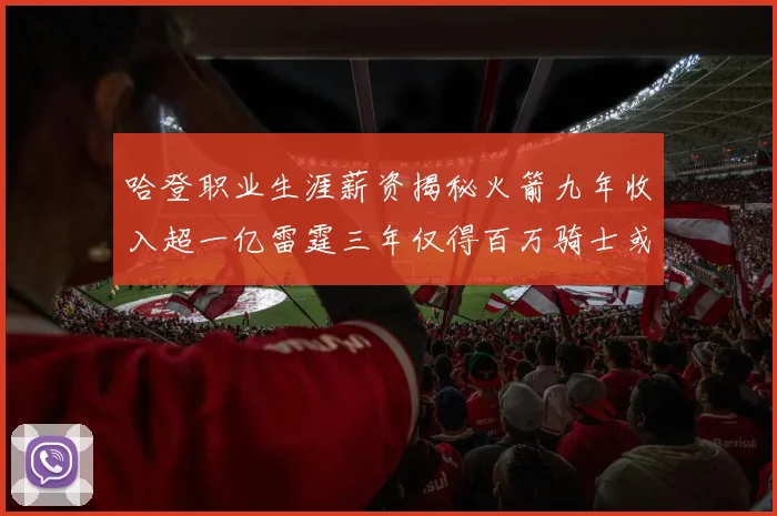 哈登职业生涯薪资揭秘火箭九年收入超一亿雷霆三年仅得百万骑士或成新高
